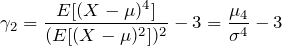 \[ \gamma_2 = \frac{E[(X-\mu)^4]}{(E[(X-\mu)^2])^2} - 3 = \frac{\mu_4}{\sigma^4} - 3 \]