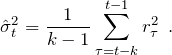 \[ \hat{\sigma}_t^2 = \frac{1}{k-1}\sum \limit _{\tiny \tau=t-k}^{\tiny t-1}r_\tau^2 \hspace{5pt}. \]