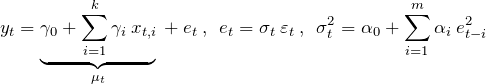 \[ y_t = \underbrace{\gamma_0 + \sum \limit_{\tiny i=1}^{\tiny k}\gamma_i \>x_{t,i}}_{\mu_t} \>+\> e_t \>,\hspace{5pt} e_t = \sigma_t\>\varepsilon_t\>,\hspace{5pt}\sigma_t^2 = \alpha_0 + \sum \limit_{\tiny i=1}^{\tiny m} \alpha_i \> e_{t-i}^2 \]