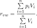 \[ r_{vw}=\frac{\sum\limits_{\tiny i=1}^{\tiny n}p_i V_i}{\sum\limits_{\tiny i=1}^{\tiny n} V_i}. \]